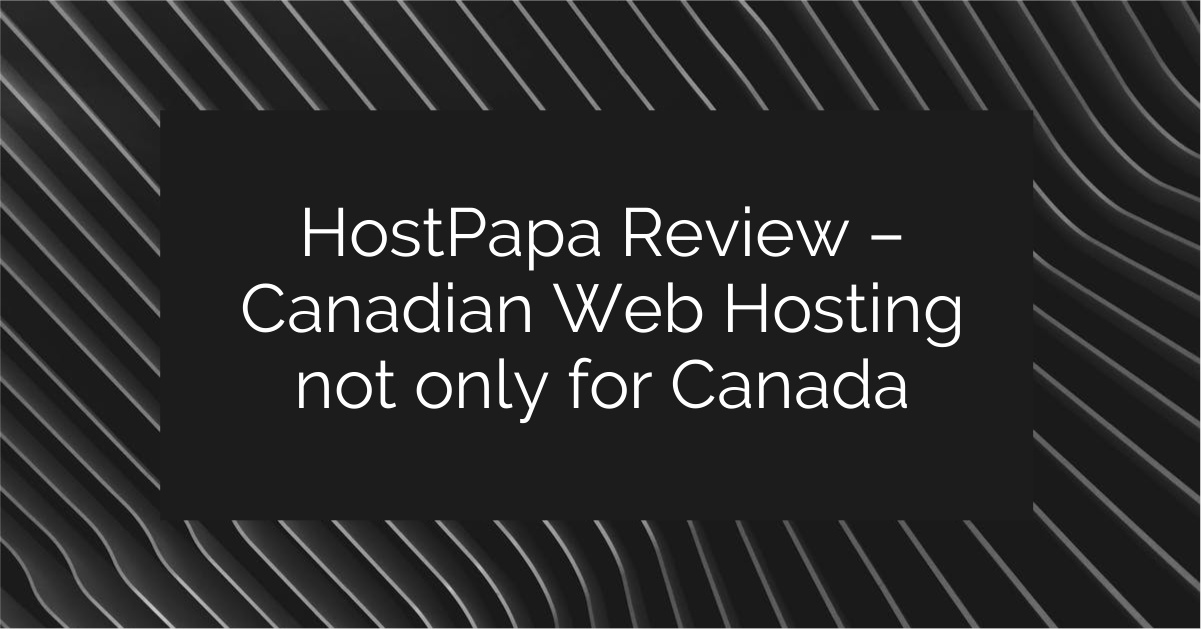HostPapa Review – Canadian Web Hosting not only for Canada
